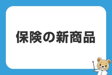 保険商品も日々進化しています