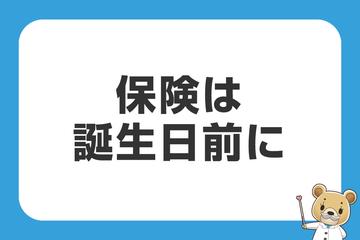 保険はお誕生日前に加入・見直しを